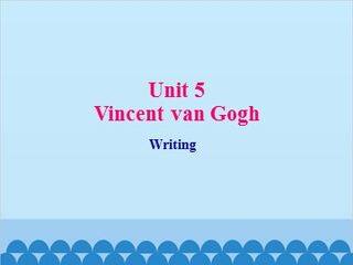 Unit 5 Vincent van Gogh Writing_课件1