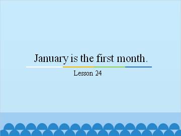 January is the first month.-Lesson 24_课件1