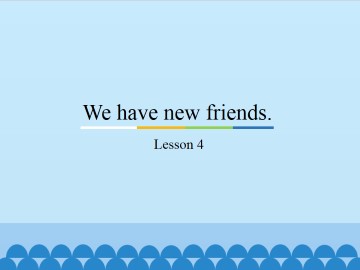 We have new friends.-Lesson 4_课件1