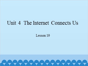 Unit 4  The Internet Connects Us Lesson 19_课件1