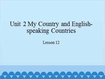 Unit 2 My Country and English-speaking Countries-Lesson 12_课件1