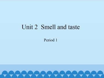 Unit 2  Smell  and taste-Period 1_课件1