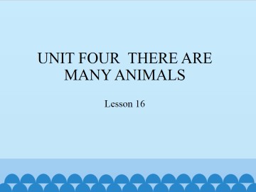 UNIT FOUR  THERE ARE MANY ANIMALS-Lesson 16_课件1