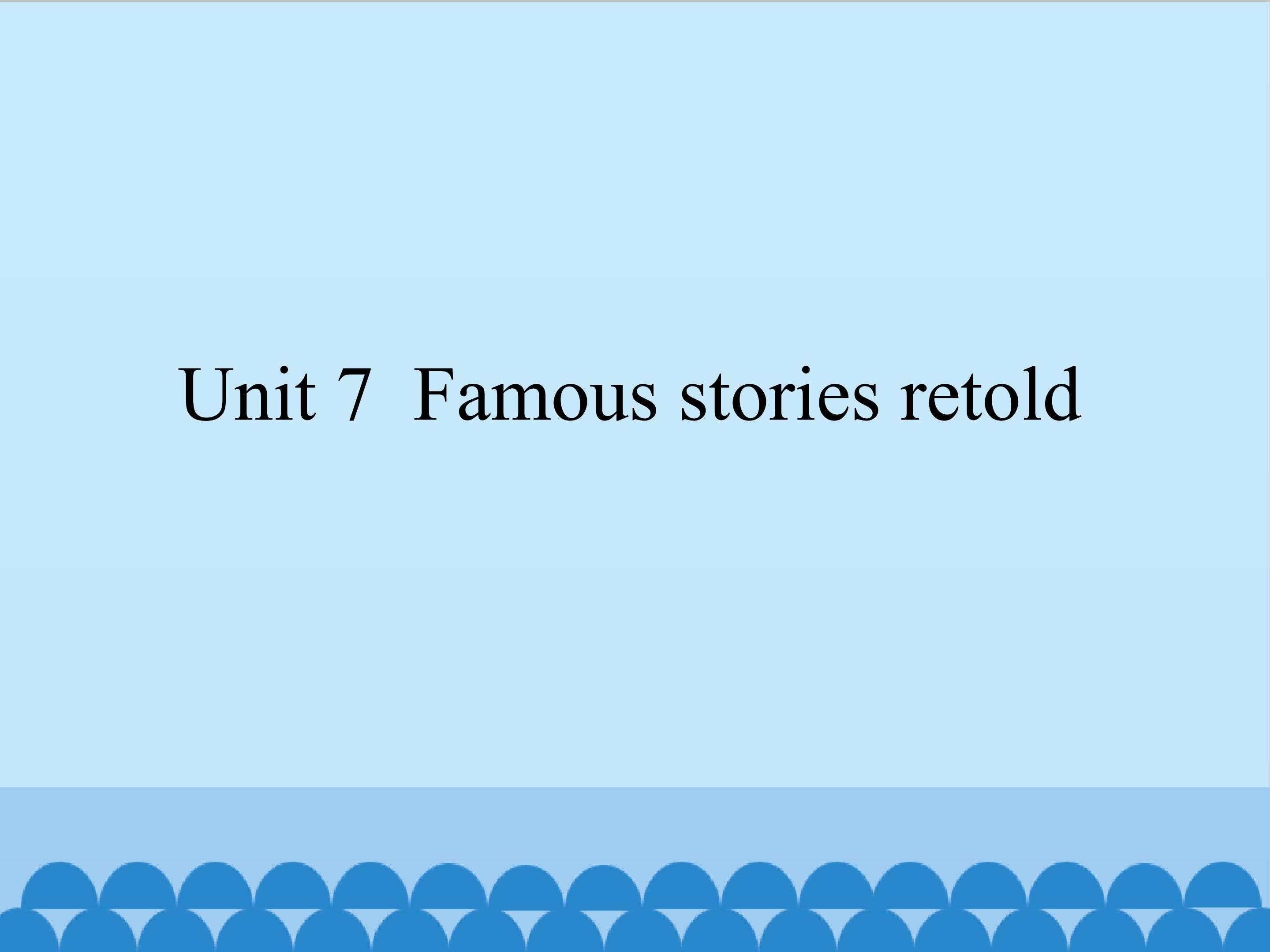 Unit 7 Famous stories retold_课件1