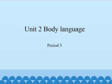 Unit 2 Body language（Period 5）_课件1