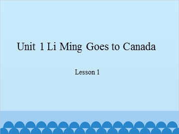 Unit 1 Li Ming Goes to Canada-Lesson 1 _课件1