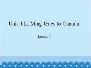 Unit 1 Li Ming Goes to Canada-Lesson 1 _课件1