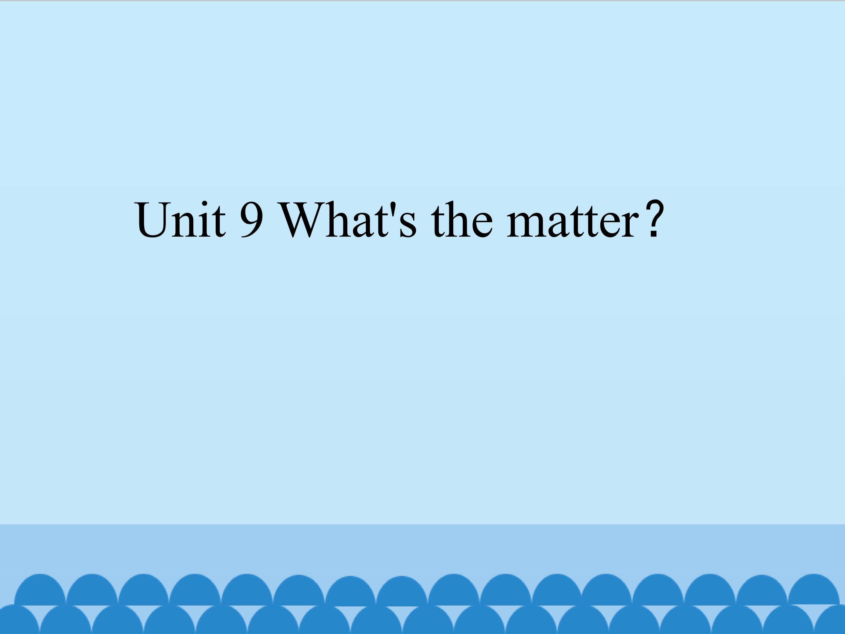 Unit 9 What's the matter ？_课件1