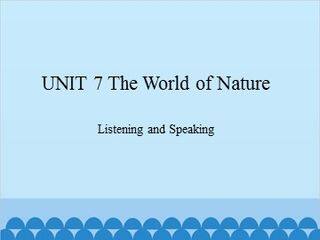 UNIT 7 The World of Nature Listening and Speaking_课件1