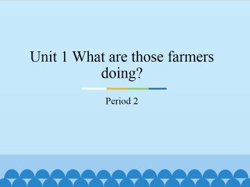 Unit1 What are those farmers doing?-Period 2_课件1