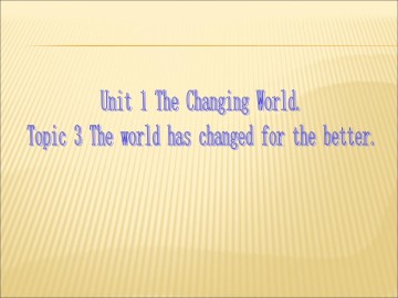 Topic 3. The world has changed for the better._课件1