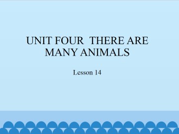 UNIT FOUR  THERE ARE MANY ANIMALS-Lesson 14_课件1