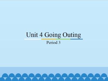 Unit 4 Going Outing-Period 3_课件1