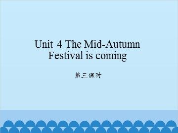 Unit 4 The Mid-Autumn Festival is coming-第三课时_课件1
