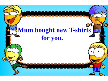 Mum bought new T-shirts for you._课件1