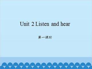 Unit 2 Listen and hear 第一课时_课件1