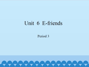 Unit  6  E-friends-Period 3_课件1