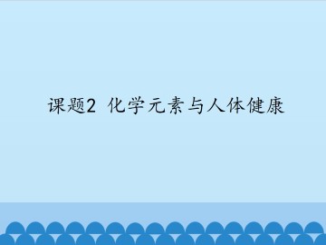 课题2 化学元素与人体健康_课件1