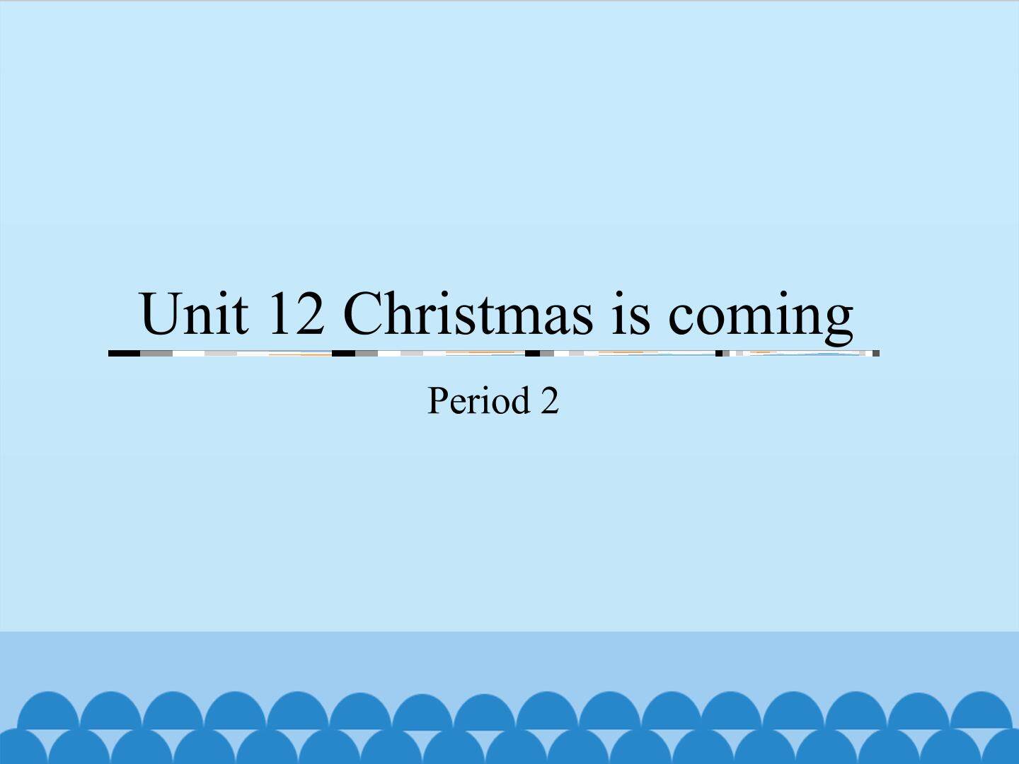 Unit 12 Christmas is coming-Period 2_课件1