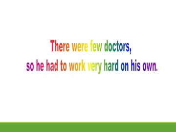 There were few doctors, so he had to work very hard on his own._课件1