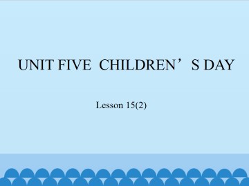 UNIT FIVE  CHILDREN'S DAY-Lesson 15(2)_课件1