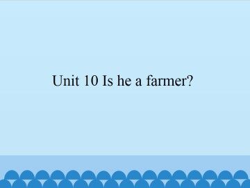 Unit 10 Is he a farmer?_课件1