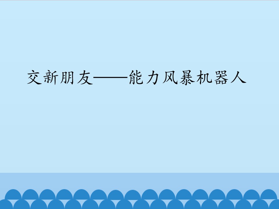 交新朋友——能力风暴机器人_课件1