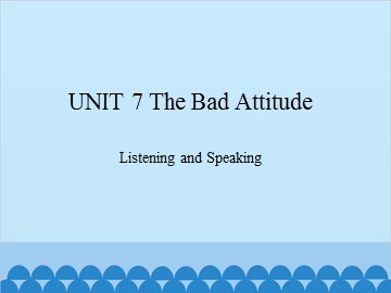 UNIT 7 The Bad Attitude Listening and Speaking_课件1