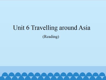 Unit 6  Travelling around Asia（Reading）_课件1