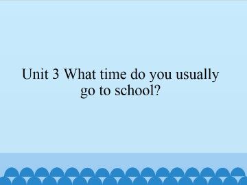 Unit 3 What time do you usually go to school?_课件1