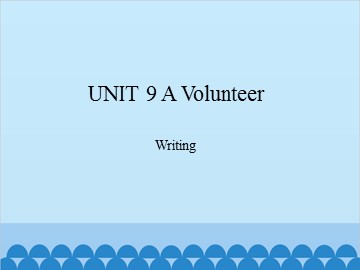 UNIT 9 A Volunteer Writing_课件1