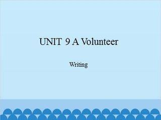 UNIT 9 A Volunteer Writing_课件1