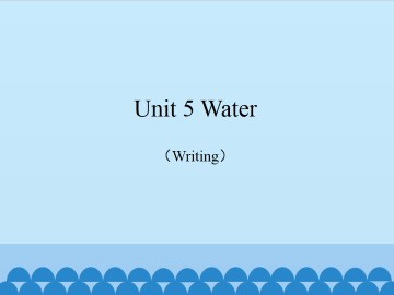 Unit 5 Water（Writing）_课件1