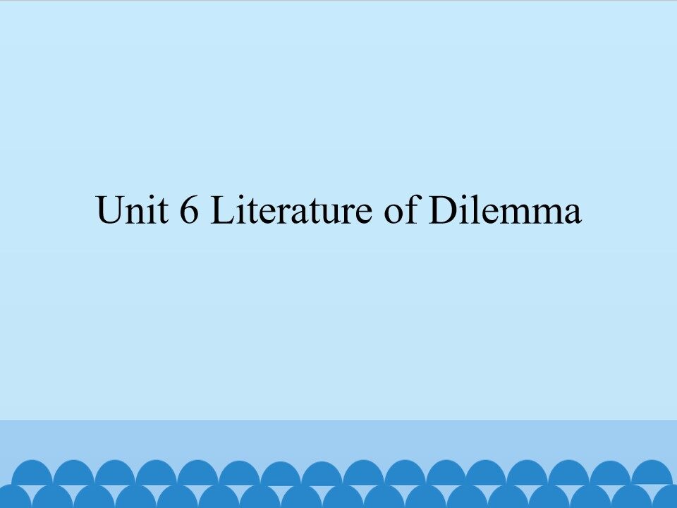 Unit 6 Literature of Dilemma_课件1