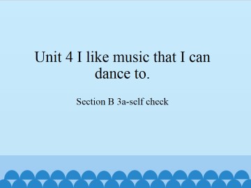 Unit 4   I like music that I can dance to.-Section B 3a-self check_课件1