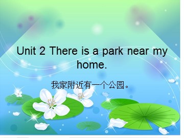 Unit 2 There is a park near my home.