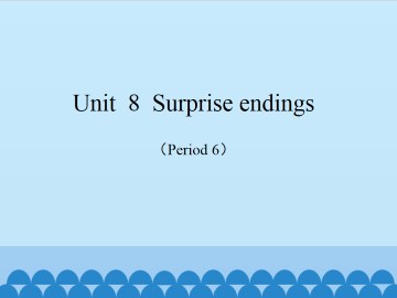 Unit  8  Surprise endings（Period 6）_课件1