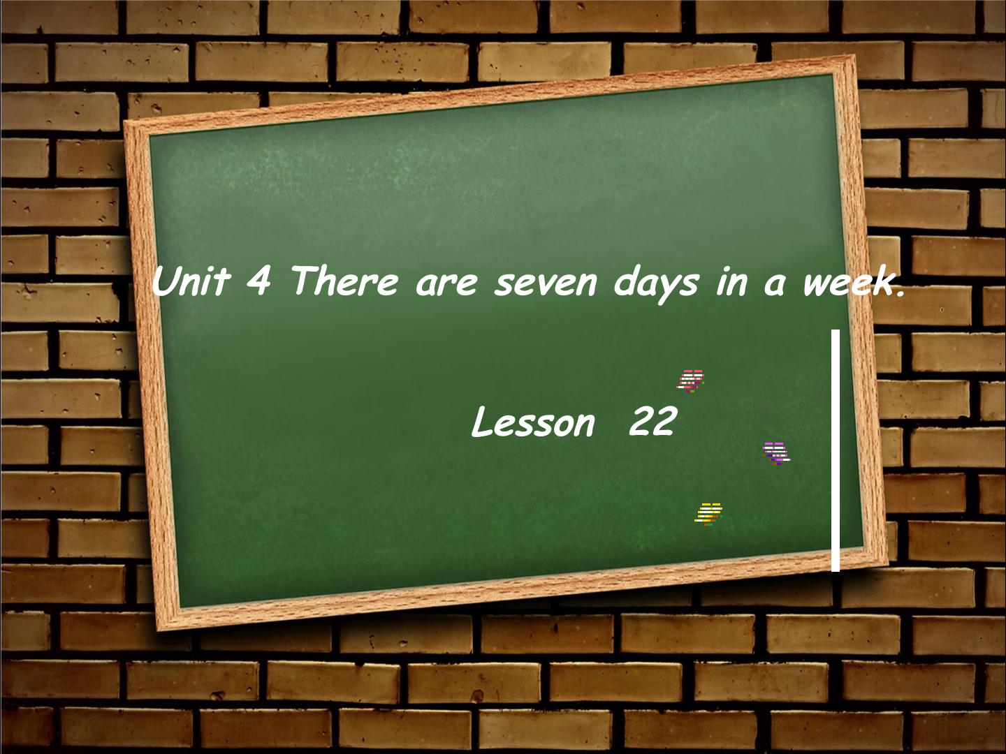 Unit 4 There are seven days in a week.