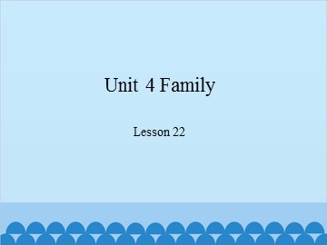 Unit 4 Family- Lesson 22_课件1