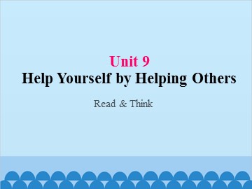 UNIT 9 Help Yourself by Helping Others Reading_课件1