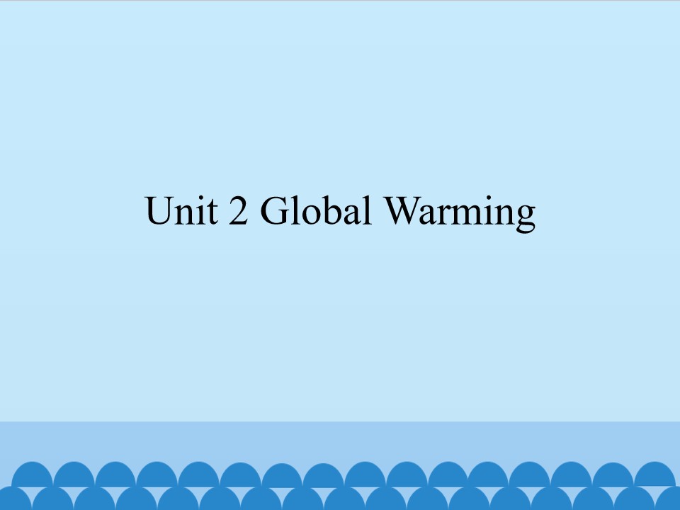 Unit 2 Global Warming_课件1