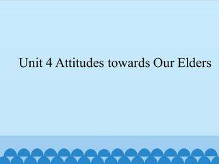 Unit 4 Attitudes towards Our Elders_课件1