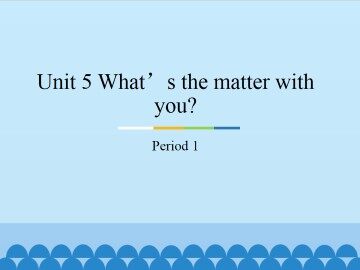 Unit5 What’s the matter with you?-Period 1_课件1