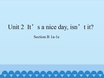 Unit 2  It's a nice day,isn't it?-Section B 1a-1e_课件1