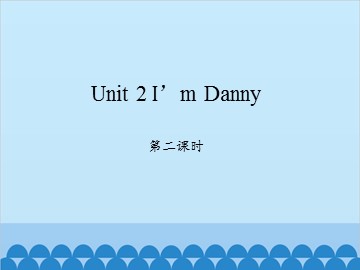 Unit 2 I’m Danny 第二课时_课件1