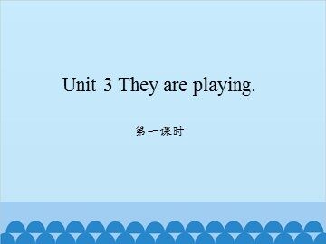 Unit 3 They are playing. 第一课时_课件1