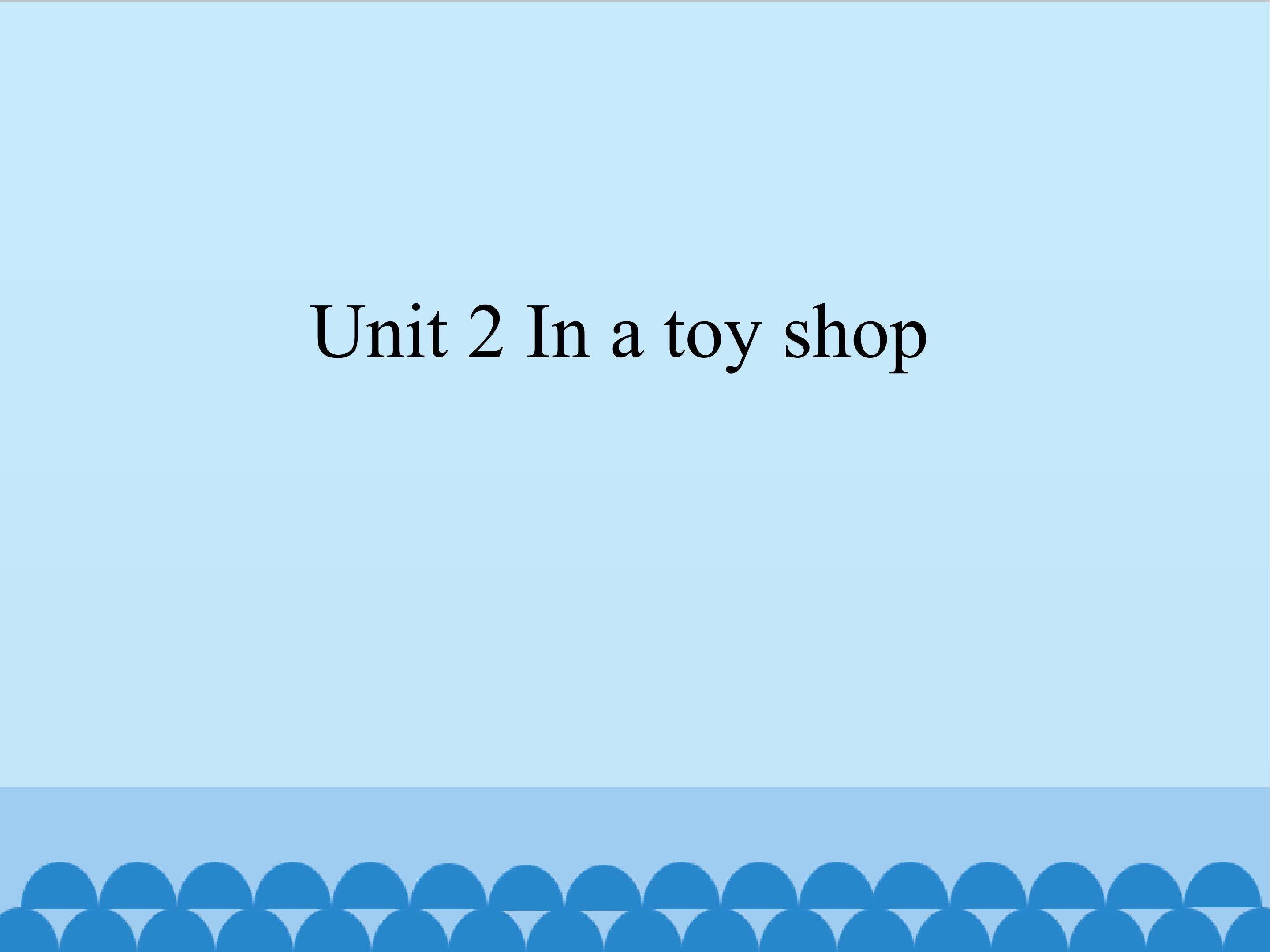 Unit 2 In a toy shop_课件1