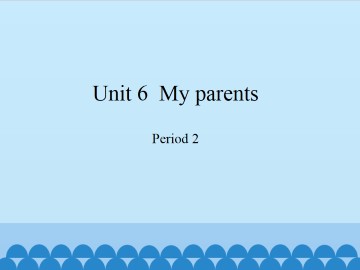 Unit 6  My parents-Period 2_课件1