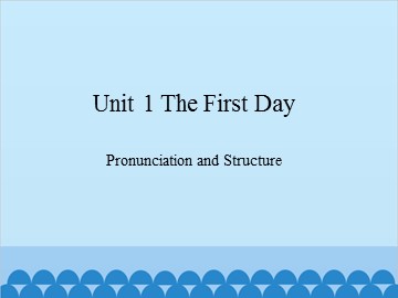 Unit 1 The First Day Pronunciation and Structure_课件1