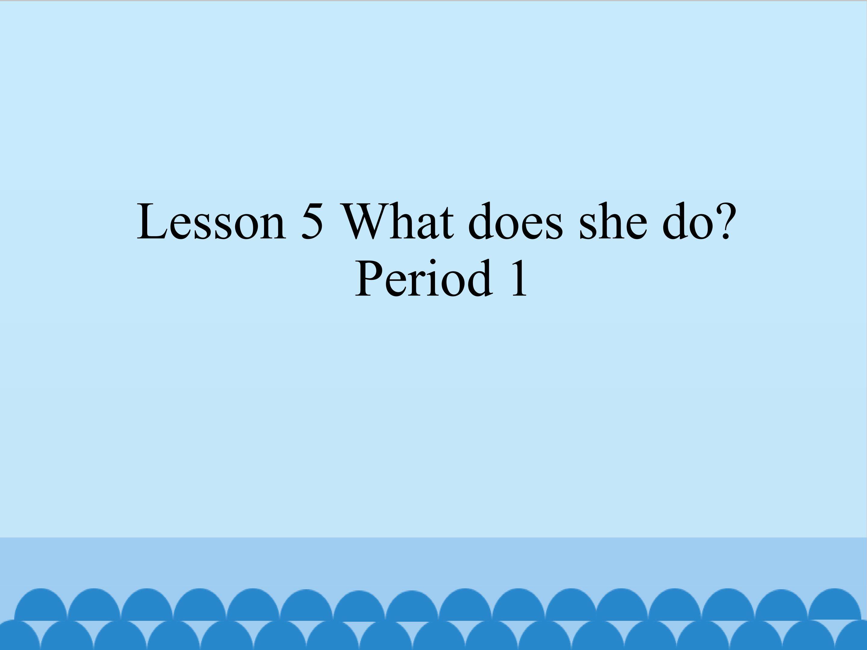 Lesson 5 What does she do（period 1）